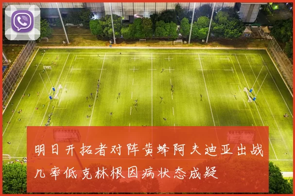 明日开拓者对阵黄蜂阿夫迪亚出战几率低克林根因病状态成疑