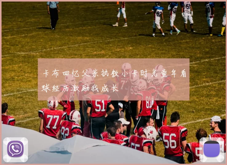 卡布回忆父亲执教小卡时光童年看球经历激励我成长